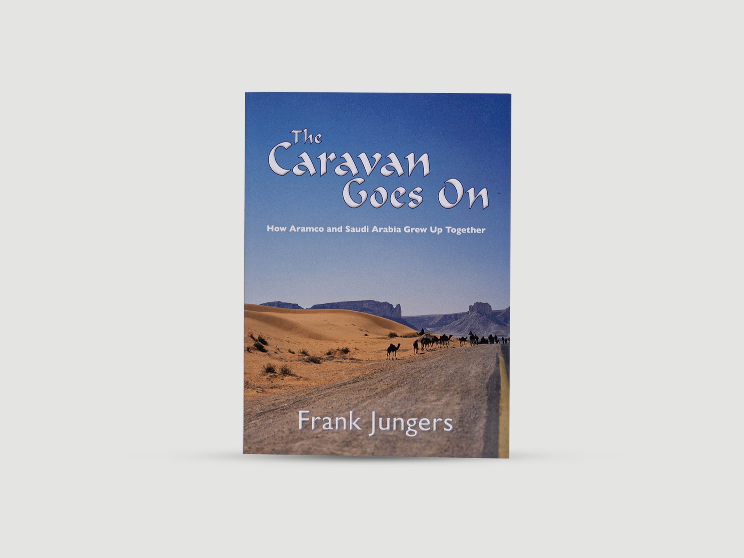 The Caravan Goes On: How Aramco and Saudi Arabia Grew up Together