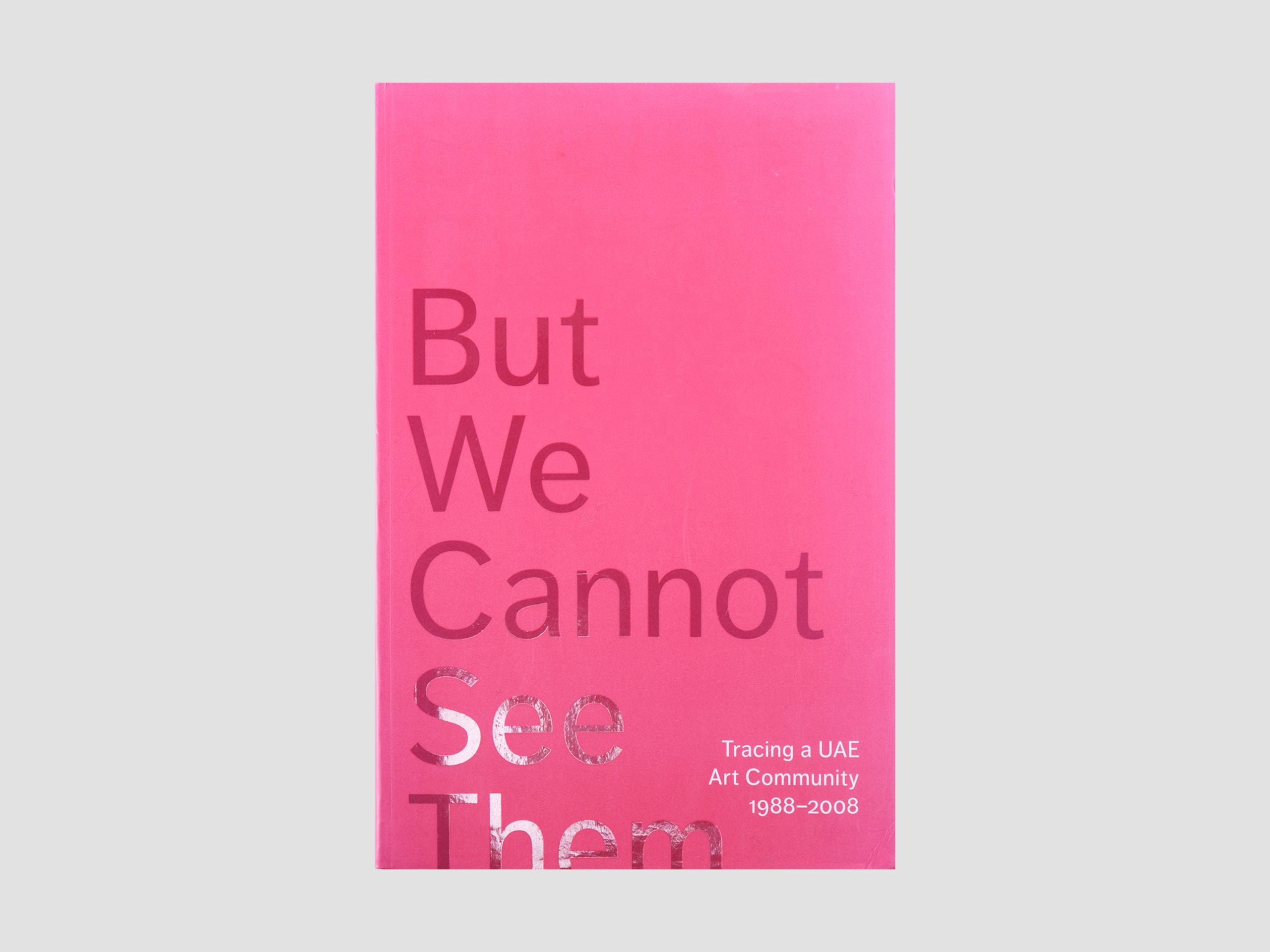 But We Cannot See Them: Tracing a UAE Art Community, 1988-2008